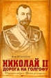 Николай II Дорога на Голгофу Свидетельствуя о Христе до смерти Издательства: АСТ, Астрель, 2010 г Твердый переплет, 672 стр ISBN 978-5-17-061688-6, 978-5-271-25087-3 Тираж: 3000 экз Формат: 84x108/32 (~130х205 мм) инфо 2351q.